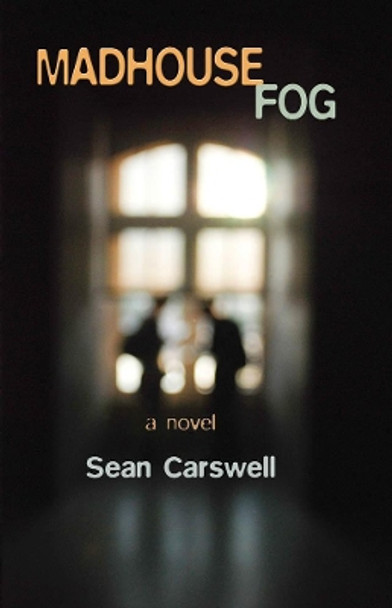 Madhouse Fog: A Novel by Sean Carswell 9781933149752