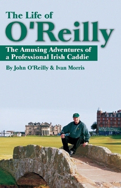 The Life of O'Reilly: The Amusing Adventures of a Professional Irish Caddie by John O'Reilly 9781932202151