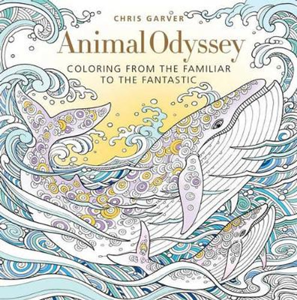 Animal Odyssey: Coloring from the Familiar to the Fantastic Chris Garver 9781942021568