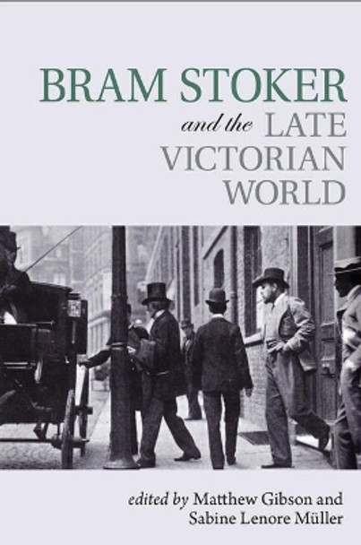 Bram Stoker and the Late Victorian World by Matthew Gibson 9781942954644