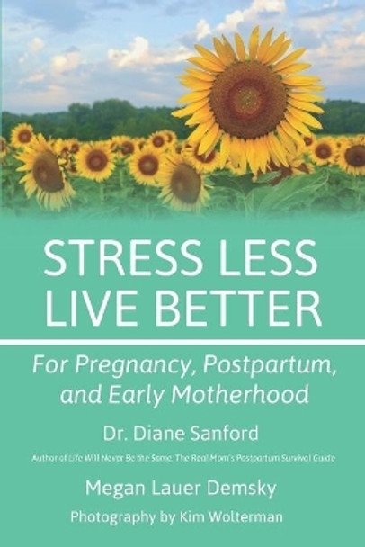 Stress Less, Live Better: For Pregnancy, Postpartum, and Early Motherhood by Diane Sanford 9781946665409