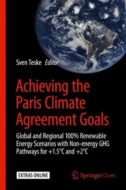 Achieving the Paris Climate Agreement Goals: Global and Regional 100% Renewable Energy Scenarios with Non-energy GHG Pathways for +1.5 DegreesC and +2 DegreesC by Sven Teske 9783030058425