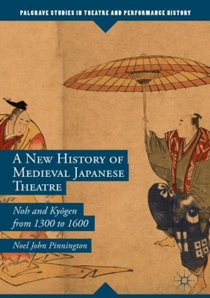 A New History of Medieval Japanese Theatre: Noh and Kyogen from 1300 to 1600 by Noel John Pinnington 9783030061395