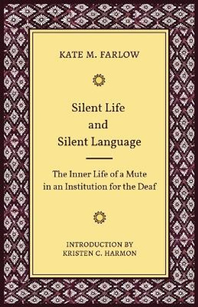 Silent Life and Silent Language - The Inner Life of a Mute in an Institution for the Deaf by Kate M. Farlow 9781944838294