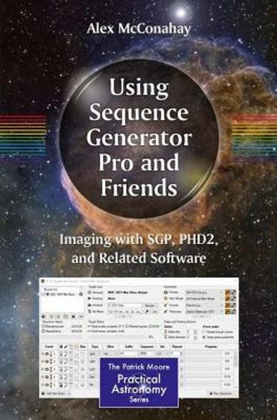 Using Sequence Generator Pro and Friends: Imaging with SGP, PHD2, and Related Software by Alex McConahay 9783030197186