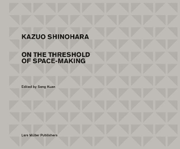 Kazuo Shinohara: On the Threshold of Space-Making by Seng Kuan 9783037785331