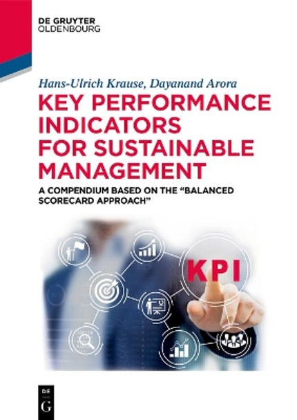 Key Performance Indicators for Sustainable Management: A Compendium Based on the &quot;Balanced Scorecard Approach&quot; by Hans-Ulrich Krause 9783110598087