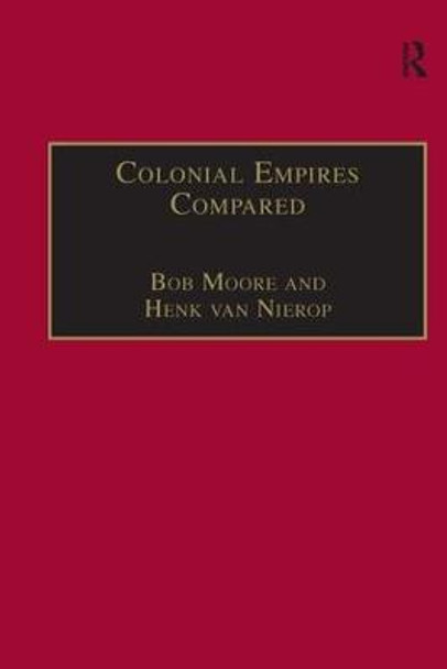 Colonial Empires Compared: Britain and the Netherlands, 1750-1850 by Dr. Bob Moore