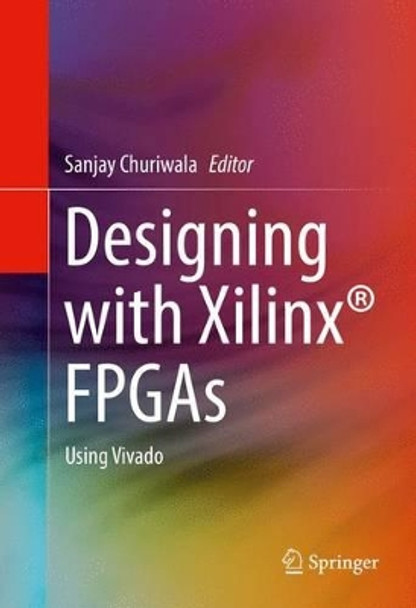 Designing with Xilinx (R) FPGAs: Using Vivado by Sanjay Churiwala 9783319424378