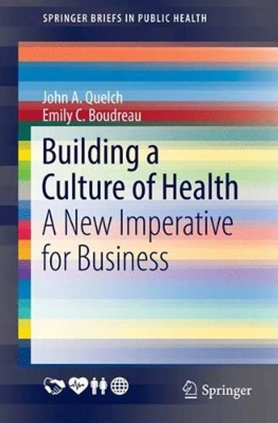 Building a Culture of Health: A New Imperative for Business by John A. Quelch 9783319437224