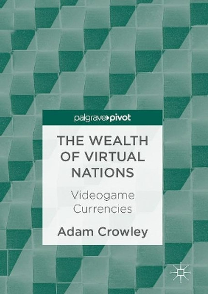 The Wealth of Virtual Nations: Videogame Currencies by Adam Crowley 9783319532455