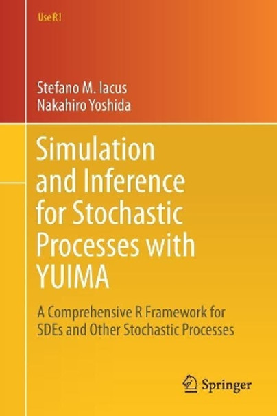 Simulation and Inference for Stochastic Processes with YUIMA: A Comprehensive R Framework for SDEs and Other Stochastic Processes by Stefano M. Iacus 9783319555676