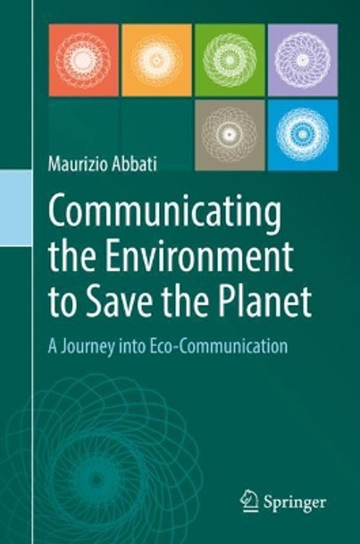 Communicating the Environment to Save the Planet: A Journey into Eco-Communication by Maurizio Abbati 9783319760162