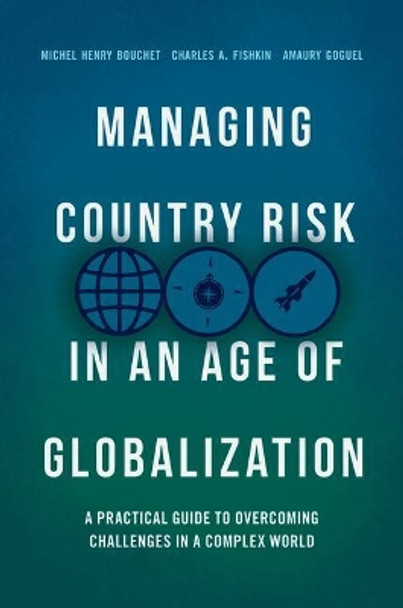 Managing Country Risk in an Age of Globalization: A Practical Guide to Overcoming Challenges in a Complex World by Michel Henry Bouchet 9783319897516