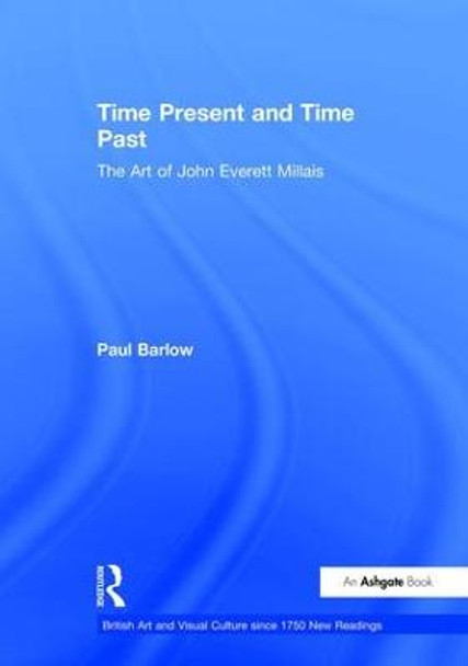 Time Present and Time Past: The Art of John Everett Millais by Paul Barlow