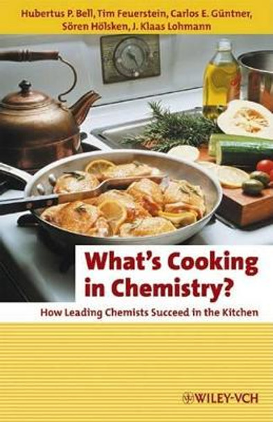 What's Cooking in Chemistry?: How Leading Chemists Succeed in the Kitchen by Hubertus P. Bell 9783527326211