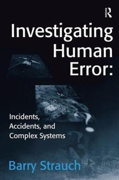 Investigating Human Error: Incidents, Accidents, and Complex Systems by Barry Strauch