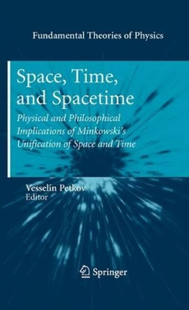 Space, Time, and Spacetime: Physical and Philosophical Implications of Minkowski's Unification of Space and Time by Vesselin Petkov 9783642264917