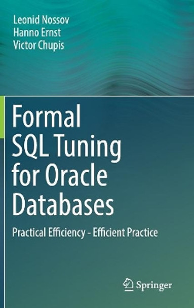 Formal SQL Tuning for Oracle Databases: Practical Efficiency - Efficient Practice: 2017 by Leonid Nossov 9783662504161