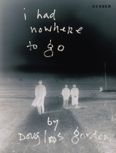 I Had Nowhere to Go: By Douglas Gordon by Douglas Gordon 9783735603661