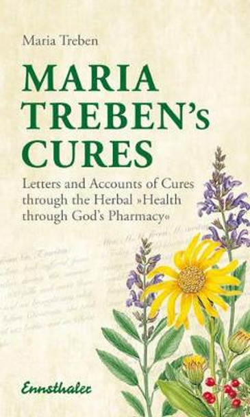 Maria Treben's Cures: Letters and Accounts of Cures Through the Herbal Health Through Gods Pharmacy by Maria Treben 9783850682244
