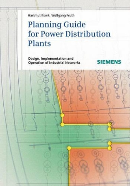 Planning Guide for Power Distribution Plants: Design, Implementation and Operation of Industrial Networks by Hartmut Kiank 9783895783715