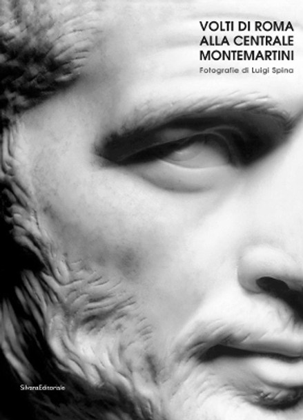 Faces of Rome at Centrale Montemartini: Photographs by Luigi Spina by Claudio Parisi Presicce 9788836642724