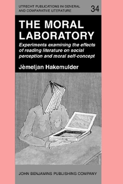 The Moral Laboratory: Experiments examining the effects of reading literature on social perception and moral self-concept by Frank Hakemulder 9789027222237