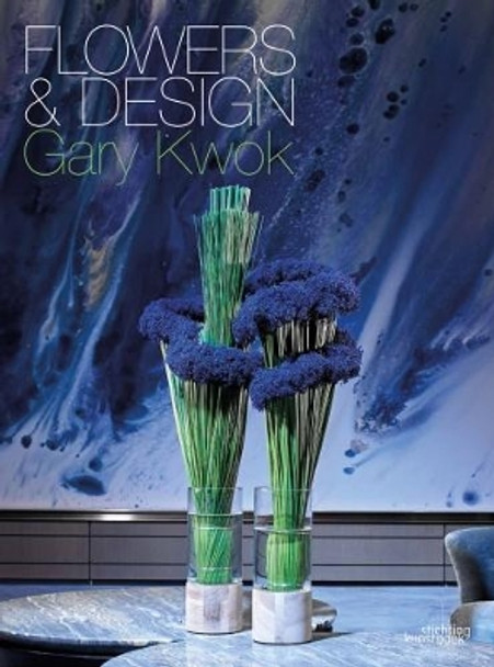 Flowers and Design: Gary Kwok by Gary Kwok 9789058565853