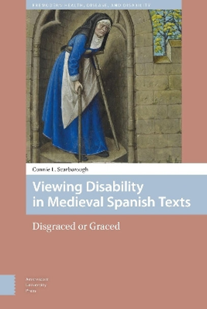 Viewing Disability in Medieval Spanish Texts: Disgraced or Graced by Connie Scarborough 9789089648754