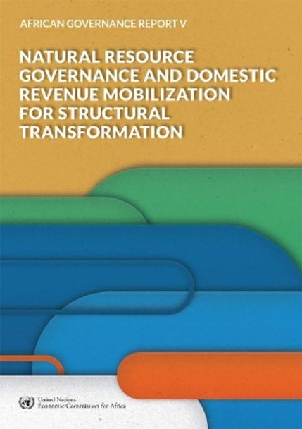 African Governance Report V - 2018: Natural Resource Governance and Domestic Revenue Mobilization for Structural Transformation by Maurice Williams 9789211251333