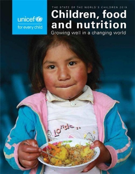 The state of the world's children 2019: children, food and nutrition - growing well in a changing world by UNICEF 9789280650037