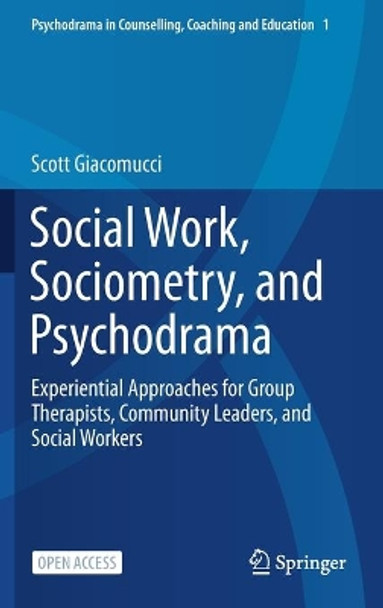 Social Work, Sociometry, and Psychodrama: Experiential Approaches for Group Therapists, Community Leaders and Social Workers by Scott Giacomucci 9789813363410