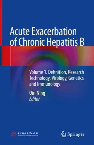 Acute Exacerbation of Chronic Hepatitis B: Volume 1. Definition, Research Technology, Virology, Genetics and Immunology by Qin Ning 9789402416046