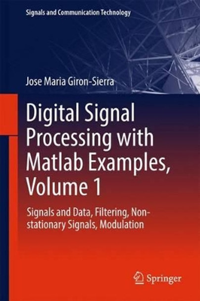 Digital Signal Processing with Matlab Examples, Volume 1: Signals and Data, Filtering, Non-stationary Signals, Modulation by Jose Maria Giron-Sierra 9789811025334