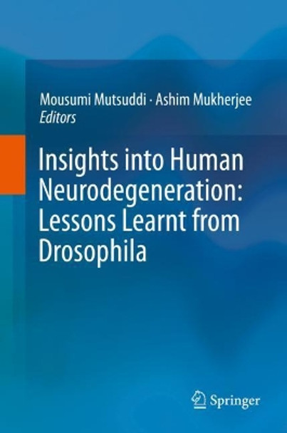 Insights into Human Neurodegeneration: Lessons Learnt from Drosophila by Mousumi Mutsuddi 9789811322174