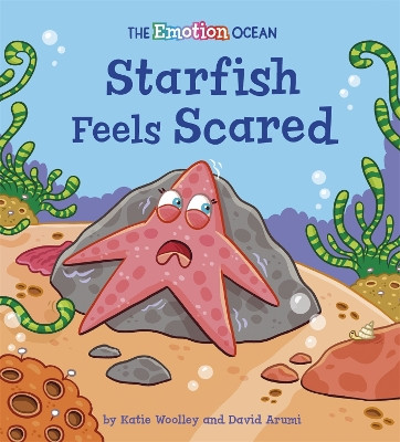 The Emotion Ocean: Starfish Feels Scared by Katie Woolley 9781445174594