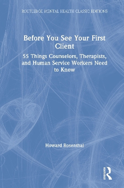 Before You See Your First Client: 55 Things Counselors, Therapists, and Human Service Workers Need to Know by Howard Rosenthal 9780367764289