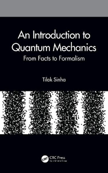 An Introduction to Quantum Mechanics: From Facts to Formalism by Tilak Sinha 9780367547073