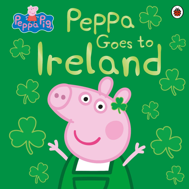 Peppa Pig: Peppa Goes to Ireland by Peppa Pig 9780241487150 Peppa Pig: Peppa Goes to Ireland by Peppa Pig 9780241487150