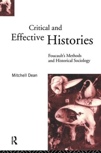 Critical And Effective Histories: Foucault's Methods and Historical Sociology by Mitchell Dean 9781138152182