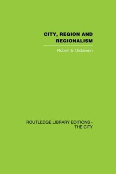 City, Region and Regionalism: A geographical contribution to human ecology by Robert E. Dickinson 9780415860451