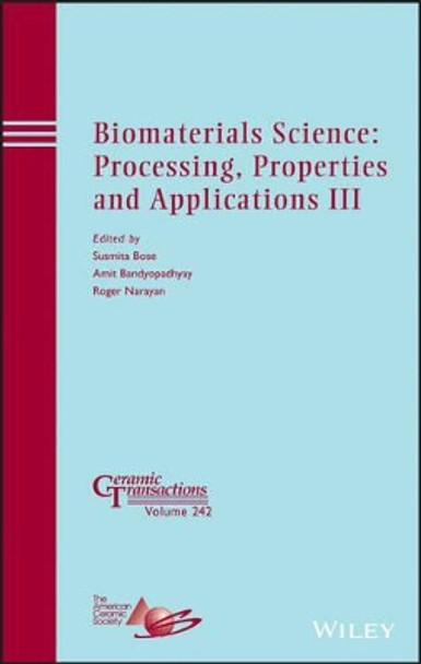 Biomaterials Science: Processing, Properties and Applications III by Susmita Bose 9781118751039