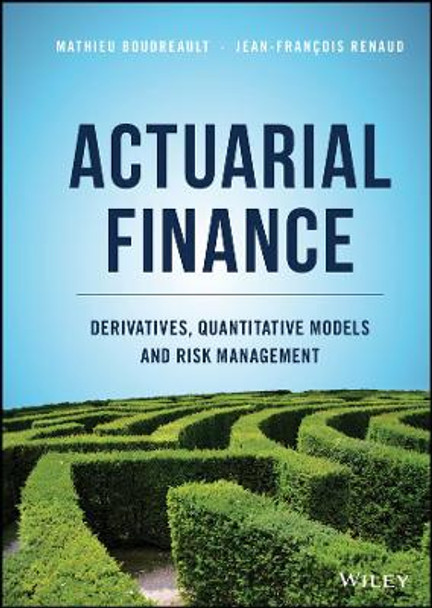 Actuarial Finance: Derivatives, Quantitative Models and Risk Management by Mathieu Boudreault 9781119137009