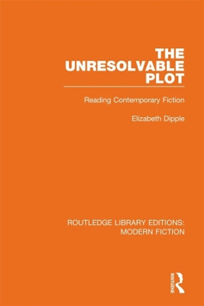 The Unresolvable Plot: Reading Contemporary Fiction by Elizabeth Dipple 9780367339753