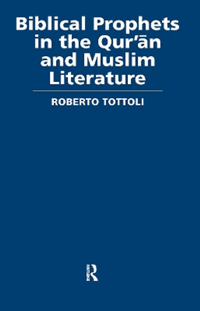 Biblical Prophets in the Qur'an and Muslim Literature by Roberto Tottoli 9780415554176