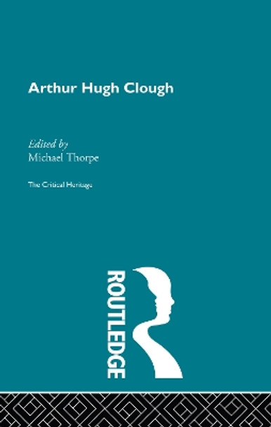 Arthur Hugh Clough: The Critical Heritage by Michael Thorpe 9780415756747