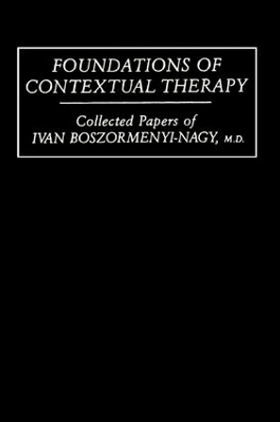 Foundations Of Contextual Therapy:..Collected Papers Of Ivan: Collected Papers Boszormenyi-Nagy by Ivan Boszormenyi-Nagy 9781138009462