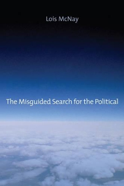 The Misguided Search for the Political by Lois McNay 9780745662626