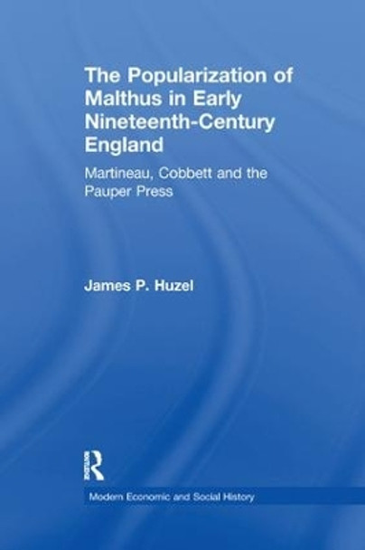 The Popularization of Malthus in Early Nineteenth-Century England: Martineau, Cobbett and the Pauper Press by James P. Huzel 9781138263024